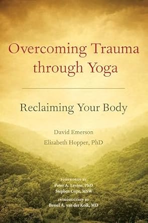 Overcoming Trauma through Yoga: Reclaiming Your Body by David Emerson and Elizabeth Hopper