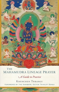 Mahamudra Lineage Prayer: A Guide To Practice by Khenchen Thrangu