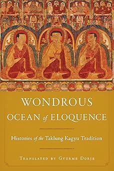 Wondrous Ocean of Eloquence: (H) Histories of the Taklung Kagyu Tradition by Taklungpa Ngawang Namgyel
