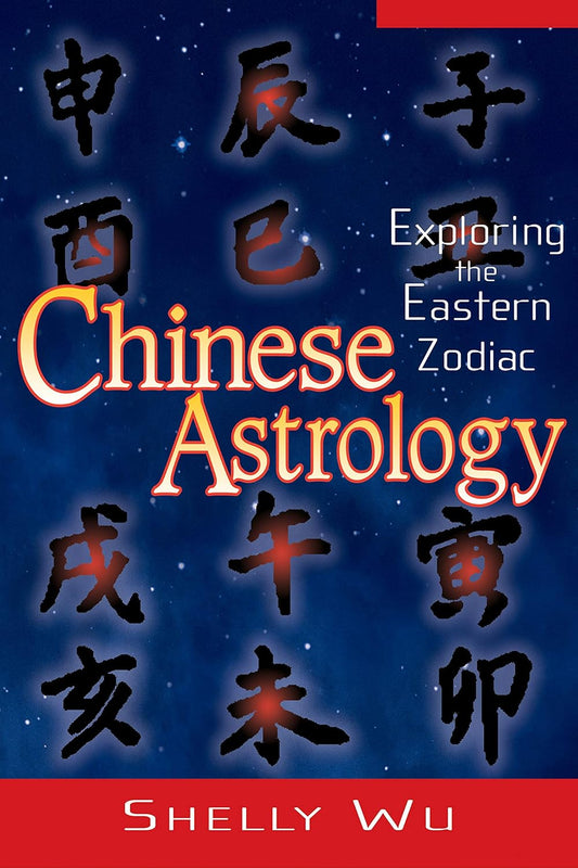 Chinese Astrology: Exploring the Eastern Zodiac by Shelly Wu