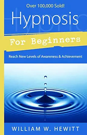Hypnosis for Beginners: Reach New Levels of Awareness & Achievement by William W. Hewitt