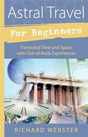 Astral Travel for Beginners: Transcend Time and Space with Out‑of‑Body Experiences by Richard Webster