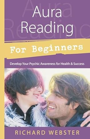 Aura Reading for Beginners: Develop Your Psychic Awareness for Health & Success by Richard Webster