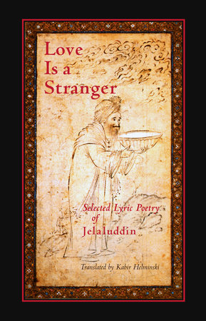 Love Is a Stranger: Selected Lyric Poetry of Jalaluddin Rumi by Mevlana Jalaluddin Rumi (translated by Kabir Helminski)