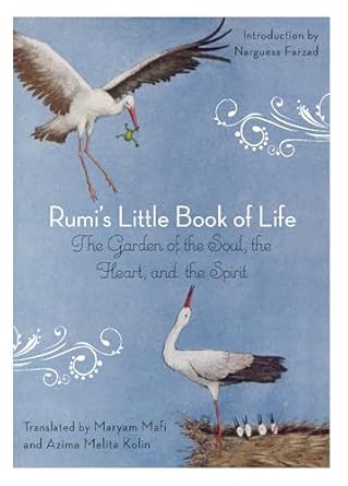 Rumi’s Little Book of Life: The Garden of the Soul, the Heart, and the Spirit by Jalāl ad‑Dīn Rūmī (translated by Maryam Mafi & Azima Melita Kolin)