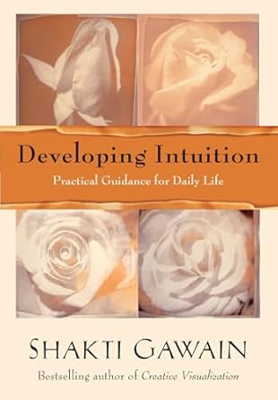 Developing Intuition: Practical Guidance for Daily Life by Shakti Gawain