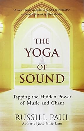 Yoga of Sound: Tapping the Hidden Power of Music and Chant by Russill Paul