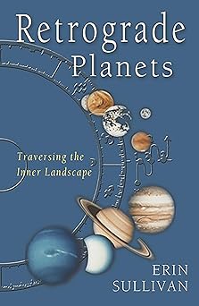 Retrograde Planets: Traversing the Inner Landscape by Erin Sullivan