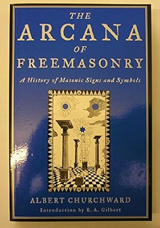 Arcana Of Freemasonry: A History Of Masonic Signs Symbols By Churchward Albert
