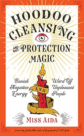 Hoodoo Cleansing and Protection Magic: Banish Negative Energy and Ward Off Unpleasant People by Miss Aida