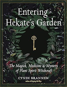 Entering Hekate's Garden: The Magick, Medicine & Mystery of Plant Spirit Witchcraft By Cyndi Brannen