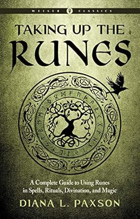 Taking Up the Runes: A Complete Guide to Using Runes in Spells, Rituals, Divination, and Magic by Diana L. Paxson