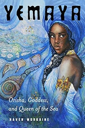 Yemaya: Orisha, Goddess, and Queen of the Sea by Raven Morgaine