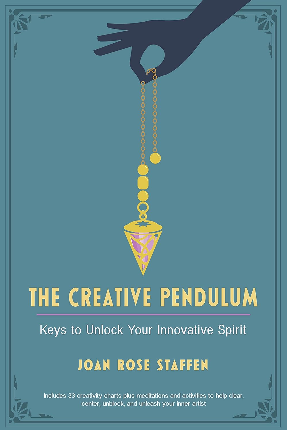 Creative Pendulum: Keys to Unlock Your Innovative Spirit by Joan Rose Staffen