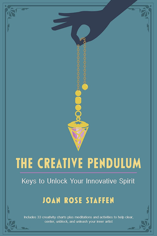 Creative Pendulum: Keys to Unlock Your Innovative Spirit by Joan Rose Staffen