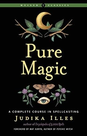 Pure Magic: A Complete Course in Spellcasting by Judika Illes