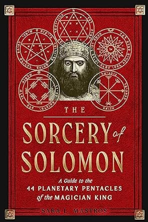 Sorcery of Solomon: A Guide to the 44 Planetary Pentacles of the Magician King By Sara L. Mastros