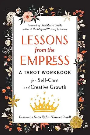 Lessons from the Empress: A Tarot Workbook for Self-Care and Creative Growth by Cassandra Snow