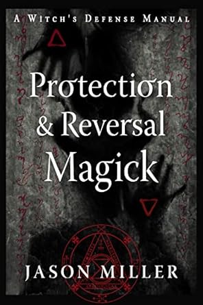 Protection & Reversal Magick Book A Witch's Defense Manual By Jason Miller
