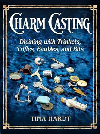 Charm Casting: Divining with Trinkets, Trifles, Baubles, and Bits by Tina Hardt