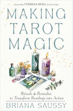 Making Tarot Magic: Rituals and Remedies to Transform Readings into Action by Briana Saussy