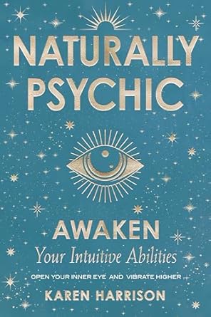 Naturally Psychic: Awaken Your Intuitive Abilities by Karen Harrison