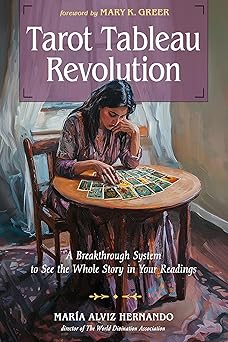 Tarot Tableau Revolution: A Breakthrough System to See the Whole Story in Your Readings by María Alviz Hernando