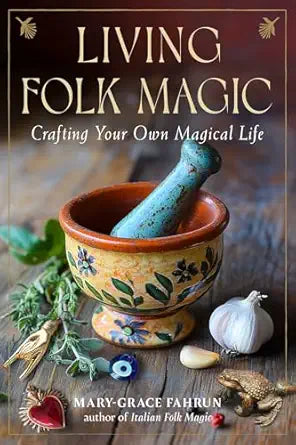 Living Folk Magic: Crafting Your Own Magical Life by Mary-Grace Fahrun