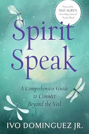 Spirit Speak: A Comprehensive Guide to Connect Beyond the Veil by Ivo Dominguez Jr