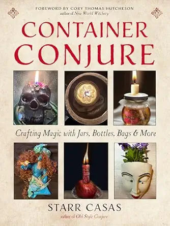 Container Conjure: Crafting Magic with Jars, Bottles, Bags, and More by Starr Casas