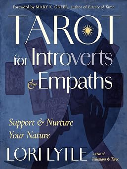 Tarot for Introverts and Empaths: Support and Nurture Your Nature by Lori Lytle (Author), Mary K. Greer (Foreword)
