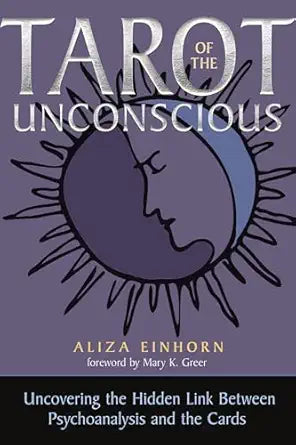 Tarot of the Unconscious: Uncovering the Hidden Link Between Psychoanalysis and the Cards by Aliza Einhorn