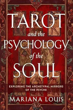 Tarot and the Psychology of the Soul: Exploring the Archetypal Mirrors of the Psyche by Mariana Louis