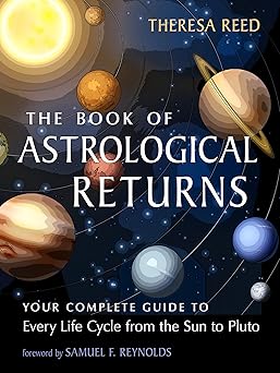 Book of Astrological Returns: Your Complete Guide to Every Life Cycle from the Sun to Pluto by Theresa Reed