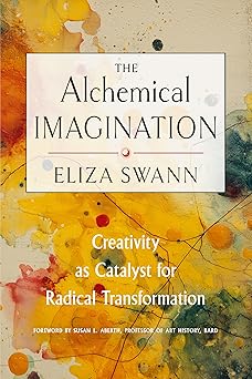 Alchemical Imagination: Creativity as Catalyst for Radical Transformation by Eliza Swann
