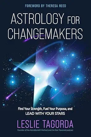 Astrology for Changemakers: Find Your Strength, Fuel Your Purpose, and Lead with Your Stars by Leslie Tagorda