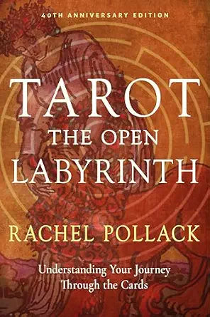 Tarot: The Open Labyrinth―40th Anniversary Edition: Understanding Your Journey Through the Cards By Rachel Pollack