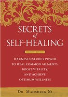 Secrets of Self‑Healing: Harness Nature’s Power to Heal Common Ailments, Boost Your Vitality, and Achieve Optimum Wellness by Maoshing Ni