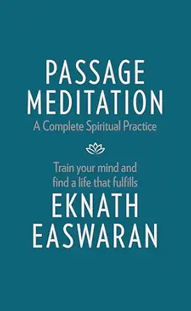 Passage Meditation - A Complete Spiritual Practice: Train Your Mind and Find a Life that Fulfills (Essential Easwaran Library, 1) by Eknath Easwaran