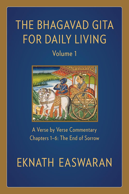 Bhagavad Gita for Daily Living, Volume 1: A Verse-by-Verse Commentary: Chapters 1-6 The End of Sorrow by Eknath Easwaran