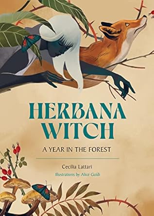 Herbana Witch: A Year in the Forest (Working with Herbs, Barks, Mushrooms, Roots, and Flowers) by Cecilia Lattari (illustrated by Alice Guidi)