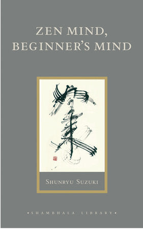 Zen Mind, Beginner's Mind: HC Informal Talks on Zen Meditation and Practice (Shambhala Library) by Shunryu Suzuki