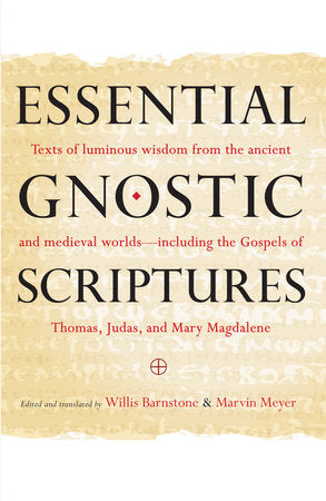 Essential Gnostic Scriptures: Texts of Luminous Wisdom from the Ancient and Medieval Worlds by Marvin Meyer and Willis Barnstone