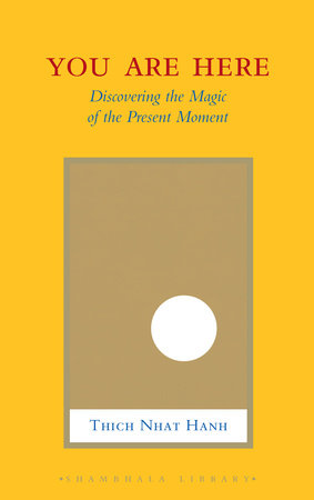 You Are Here: HC Discovering the Magic of the Present Moment By Thich Nhat Hanh