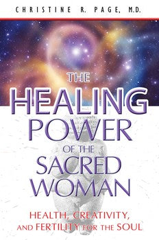 Healing Power of the Sacred Woman: Health, Cretivity And Fertility For The Soul by Christine R. Page