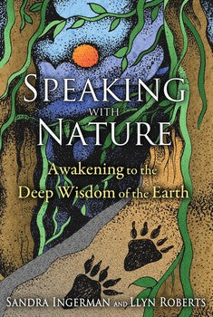 Speaking with Nature: Awakening to the Deep Wisdom of the Earth By Sandra Ingerman