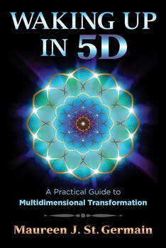 Waking Up in 5D: A Practical Guide to Multidimensional Transformation By Maureen J. St. Germain