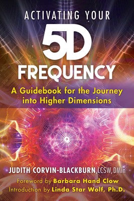 Activating Your 5D Frequency: A Guidebook for the Journey into Higher Dimensions by Judith Corvin