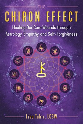 Chiron Effect Healing Our Core Wounds through Astrology, Empathy, and Self-Forgiveness By Lisa Tahir