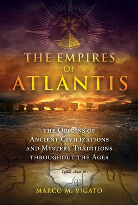Empires of Atlantis: The Origins of Ancient Civilizations and Mystery Traditions throughout the Ages By Marco M. Vigato